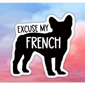 Excuse My French Bulldog Vinyl Sticker Funny Frenchie Dog Decal Black White 4"